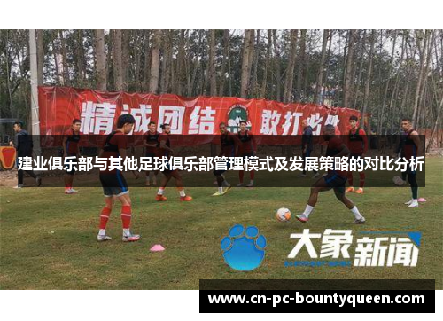 建业俱乐部与其他足球俱乐部管理模式及发展策略的对比分析