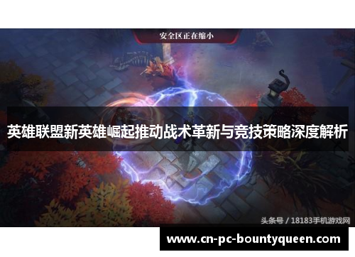 英雄联盟新英雄崛起推动战术革新与竞技策略深度解析 英雄联盟新英雄崛起推动战术革新与竞技策略深度解析