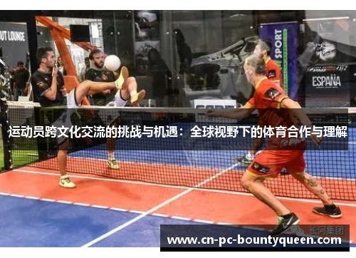 运动员跨文化交流的挑战与机遇：全球视野下的体育合作与理解