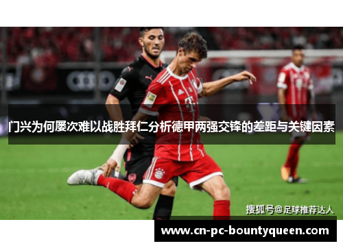门兴为何屡次难以战胜拜仁分析德甲两强交锋的差距与关键因素