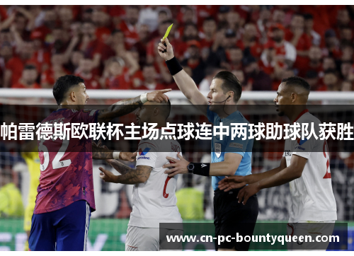 帕雷德斯欧联杯主场点球连中两球助球队获胜 帕雷德斯欧联杯主场点球连中两球助球队获胜