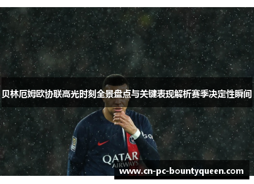 贝林厄姆欧协联高光时刻全景盘点与关键表现解析赛季决定性瞬间 贝林厄姆欧协联高光时刻全景盘点与关键表现解析赛季决定性瞬间