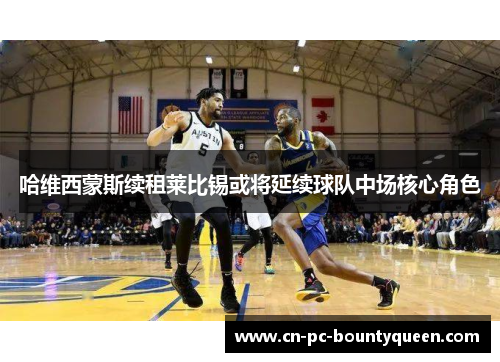 哈维西蒙斯续租莱比锡或将延续球队中场核心角色