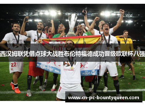 西汉姆联凭借点球大战胜布伦特福德成功晋级欧联杯八强