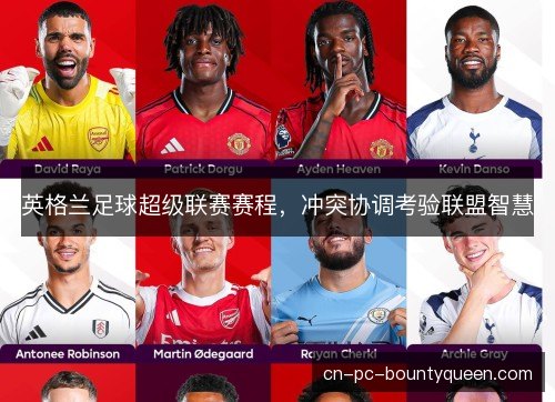 英格兰足球超级联赛赛程,冲突协调考验联盟智慧 英格兰足球超级联赛赛程,冲突协调考验联盟智慧