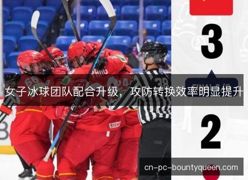 女子冰球团队配合升级，攻防转换效率明显提升